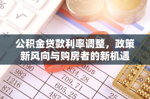 福州公积金贷款利率调整，政策新风向与购房者的新机遇