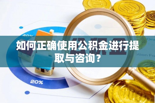 福州如何正确使用公积金进行提取与咨询？