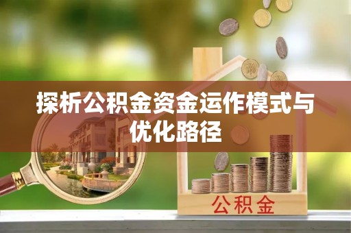 福州探析公积金资金运作模式与优化路径