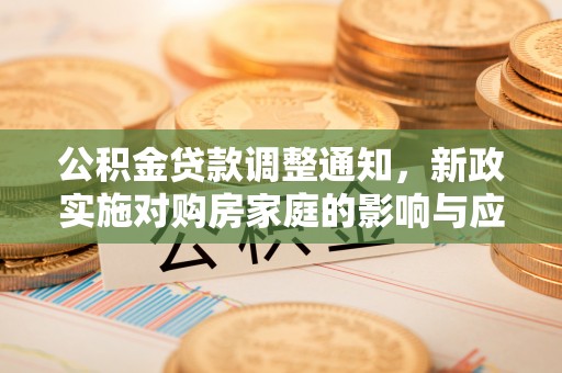 福州公积金贷款调整通知，新政实施对购房家庭的影响与应对策略