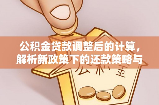 福州公积金贷款调整后的计算，解析新政策下的还款策略与财务规划