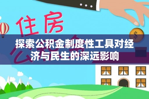 福州探索公积金制度性工具对经济与民生的深远影响
