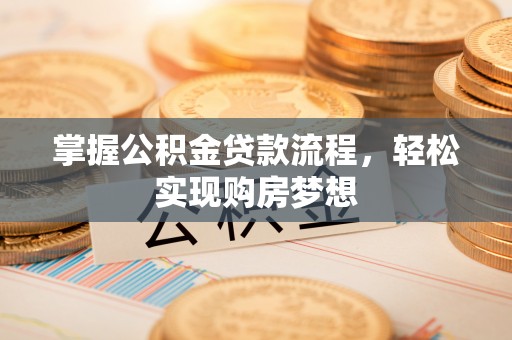 福州掌握公积金贷款流程，轻松实现购房梦想