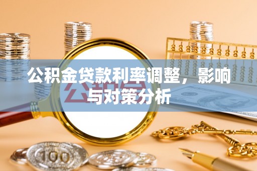 福州公积金贷款利率调整，影响与对策分析