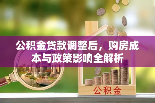 福州公积金贷款调整后，购房成本与政策影响全解析
