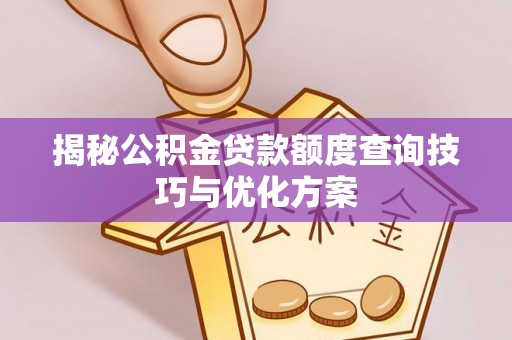 福州揭秘公积金贷款额度查询技巧与优化方案