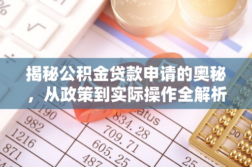 福州揭秘公积金贷款申请的奥秘，从政策到实际操作全解析