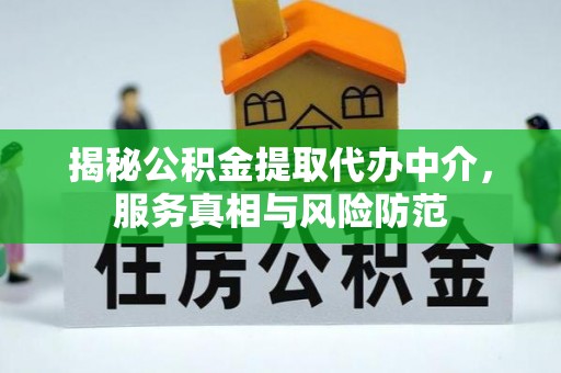 福州揭秘公积金提取代办中介，服务真相与风险防范