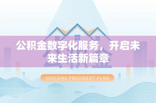 福州公积金数字化服务，开启未来生活新篇章