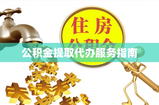 福州公积金提取代办服务指南
