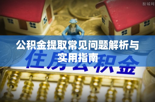 福州公积金提取常见问题解析与实用指南