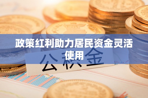 福州政策红利助力居民资金灵活使用