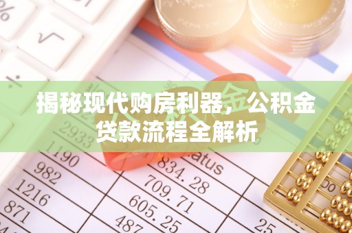 福州揭秘现代购房利器，公积金贷款流程全解析