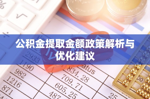 福州公积金提取金额政策解析与优化建议