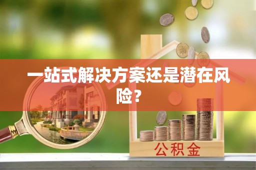 福州一站式解决方案还是潜在风险？