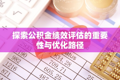 福州探索公积金绩效评估的重要性与优化路径